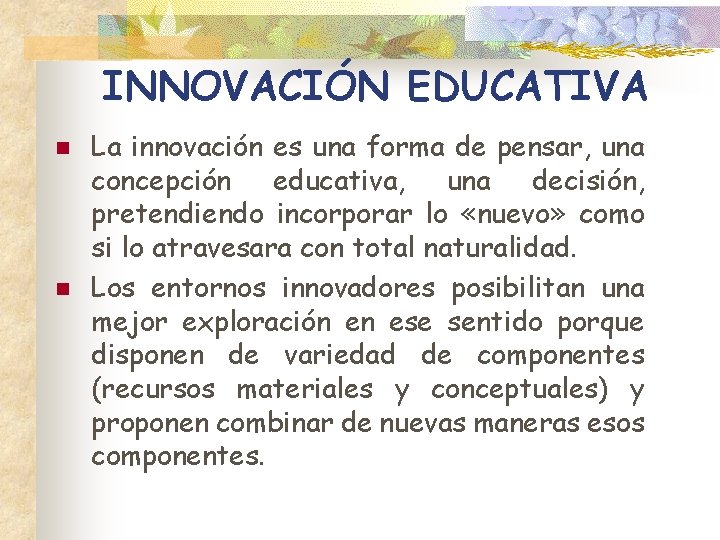 INNOVACIÓN EDUCATIVA n n La innovación es una forma de pensar, una concepción educativa,