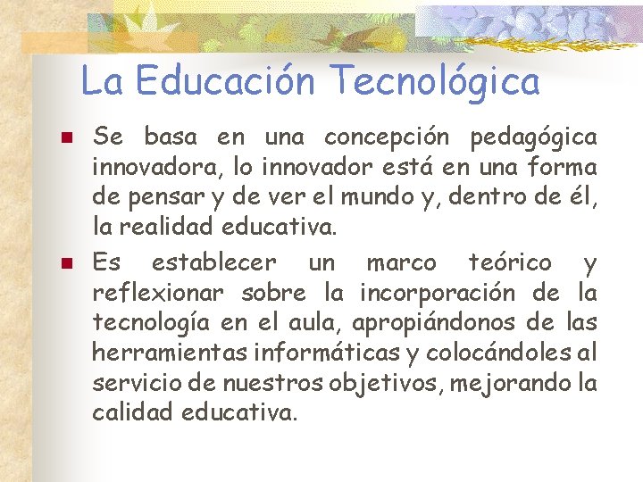 La Educación Tecnológica n n Se basa en una concepción pedagógica innovadora, lo innovador