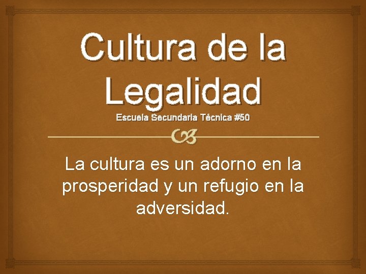 Cultura de la Legalidad Escuela Secundaria Técnica #50 La cultura es un adorno en