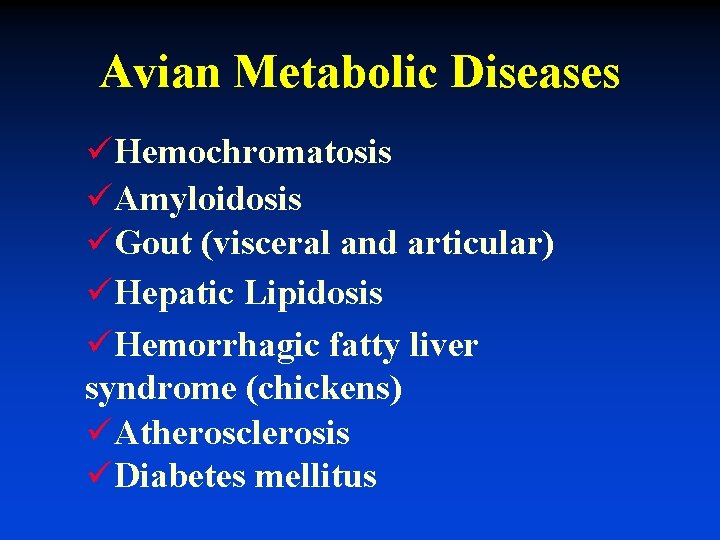 Avian Metabolic Diseases üHemochromatosis üAmyloidosis üGout (visceral and articular) üHepatic Lipidosis üHemorrhagic fatty liver