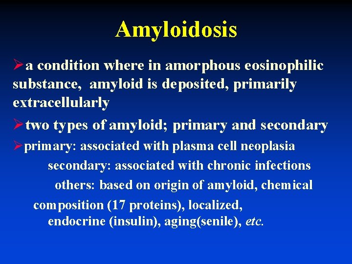 Amyloidosis Øa condition where in amorphous eosinophilic substance, amyloid is deposited, primarily extracellularly Øtwo
