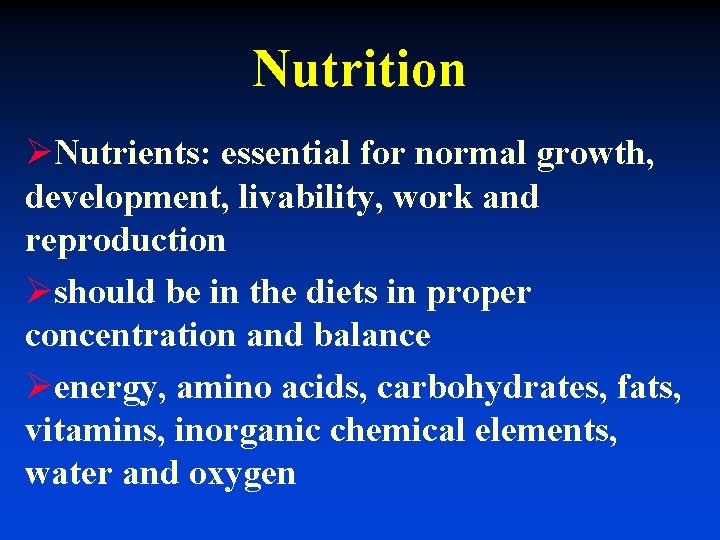 Nutrition ØNutrients: essential for normal growth, development, livability, work and reproduction Øshould be in