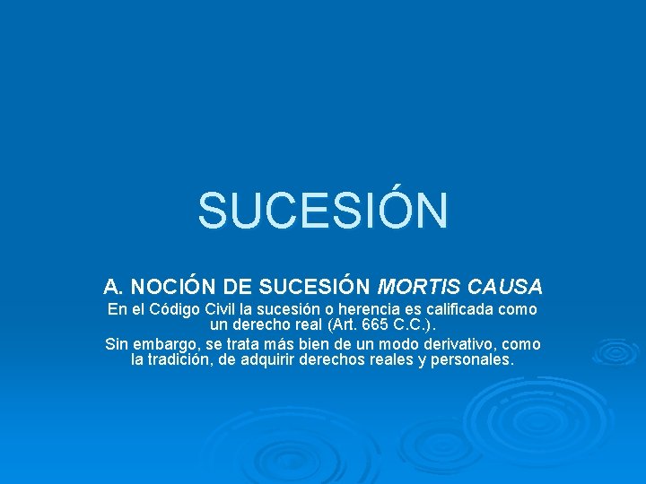 SUCESIÓN A. NOCIÓN DE SUCESIÓN MORTIS CAUSA En el Código Civil la sucesión o