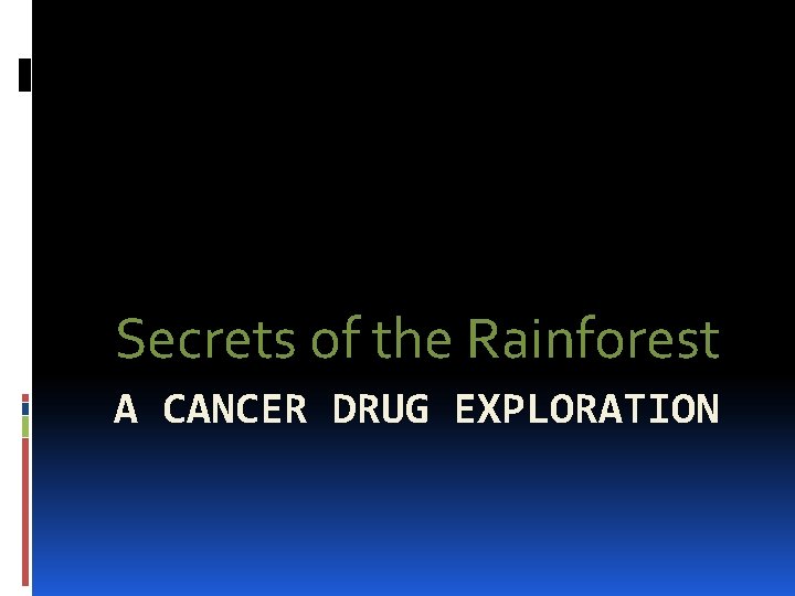 Secrets of the Rainforest A CANCER DRUG EXPLORATION 