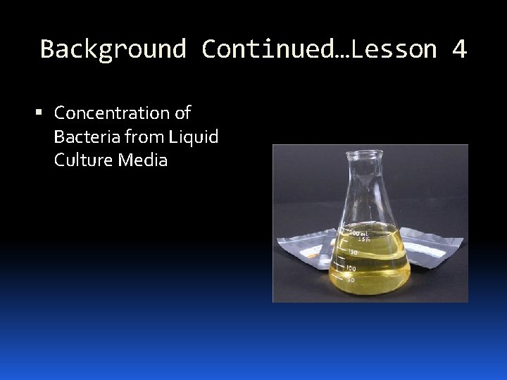 Background Continued…Lesson 4 Concentration of Bacteria from Liquid Culture Media 