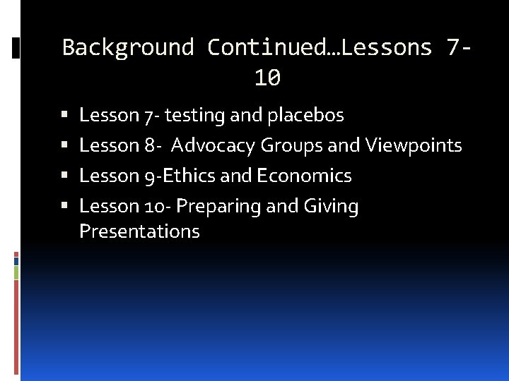 Background Continued…Lessons 710 Lesson 7 - testing and placebos Lesson 8 - Advocacy Groups