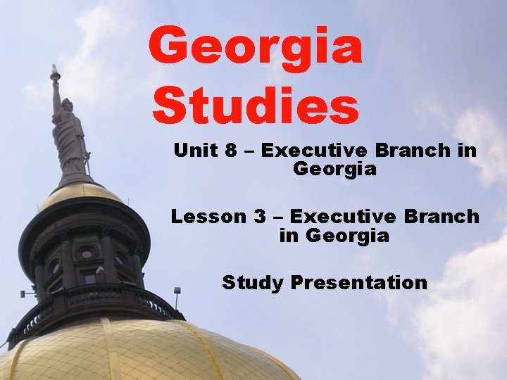 Georgia Studies Unit 8 – Executive Branch in Georgia Lesson 3 – Executive Branch