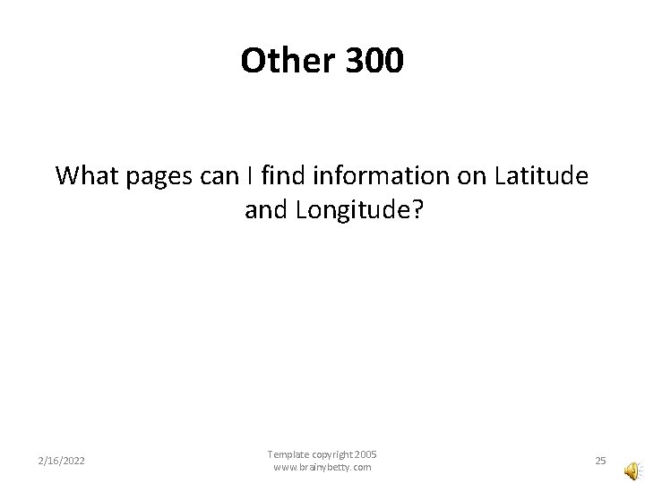 Other 300 What pages can I find information on Latitude and Longitude? 2/16/2022 Template