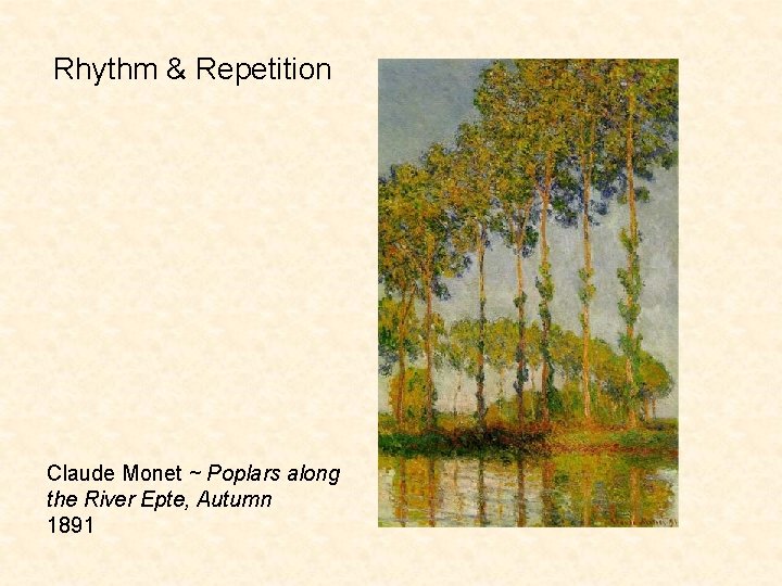 Rhythm & Repetition Claude Monet ~ Poplars along the River Epte, Autumn 1891 