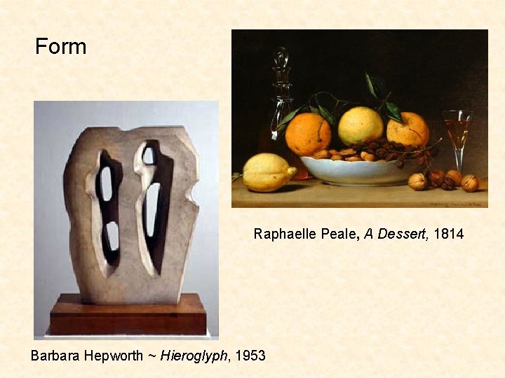 Form Raphaelle Peale, A Dessert, 1814 Barbara Hepworth ~ Hieroglyph, 1953 