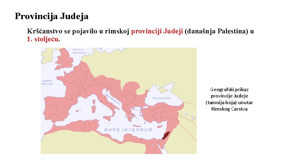 Provincija Judeja Kršćanstvo se pojavilo u rimskoj provinciji Judeji (današnja Palestina) u 1. stoljeću.
