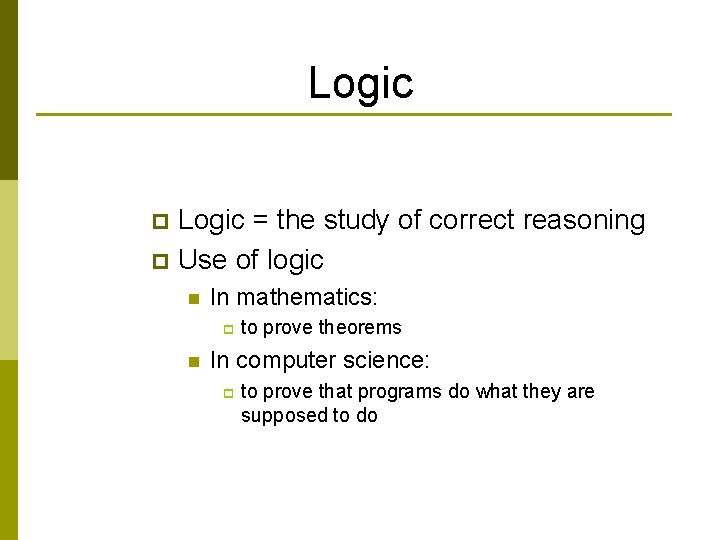 Logic = the study of correct reasoning p Use of logic p n In