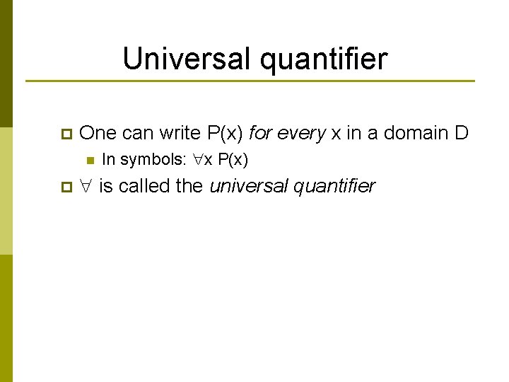 Universal quantifier p One can write P(x) for every x in a domain D