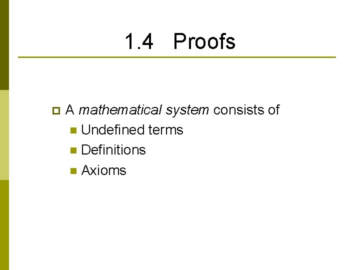 1. 4 Proofs p A mathematical system consists of n Undefined terms n Definitions
