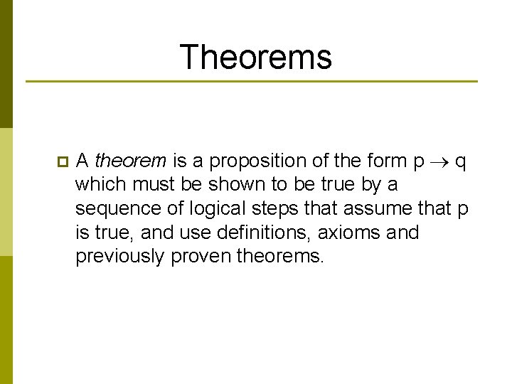 Theorems p A theorem is a proposition of the form p q which must