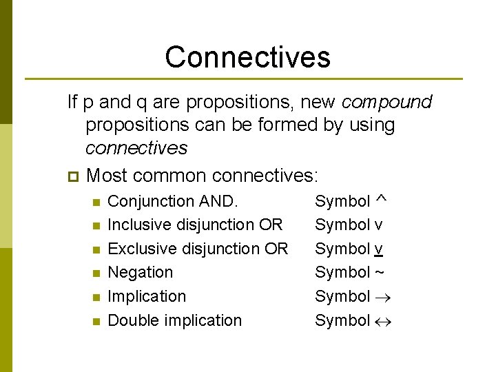 Connectives If p and q are propositions, new compound propositions can be formed by