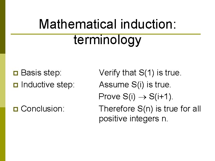 Mathematical induction: terminology Basis step: p Inductive step: p p Conclusion: Verify that S(1)