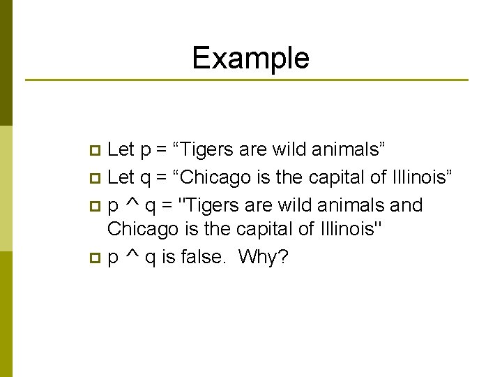 Example Let p = “Tigers are wild animals” p Let q = “Chicago is