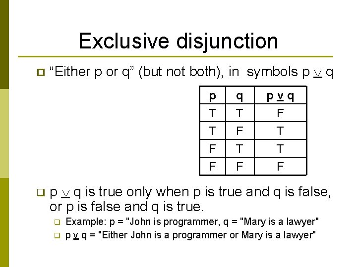 Exclusive disjunction p q “Either p or q” (but not both), in symbols p