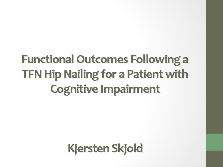 Functional Outcomes Following a TFN Hip Nailing for a Patient with Cognitive Impairment Kjersten