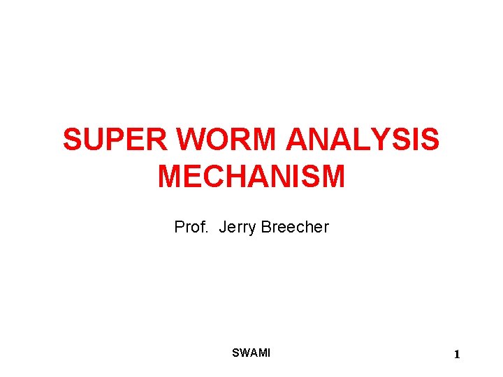 SUPER WORM ANALYSIS MECHANISM Prof. Jerry Breecher SWAMI 1 