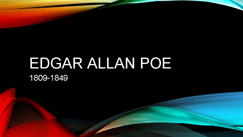 EDGAR ALLAN POE 1809 -1849 