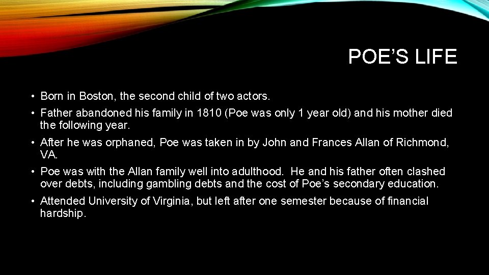 POE’S LIFE • Born in Boston, the second child of two actors. • Father