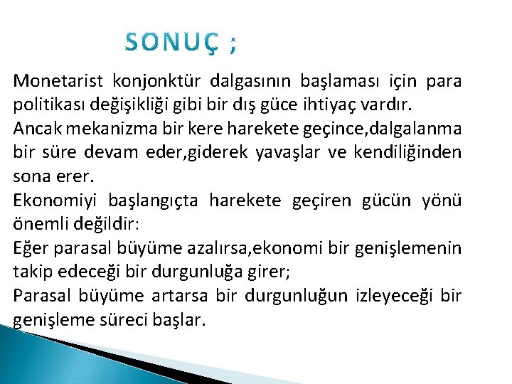 Monetarist konjonktür dalgasının başlaması için para politikası değişikliği gibi bir dış güce ihtiyaç vardır.