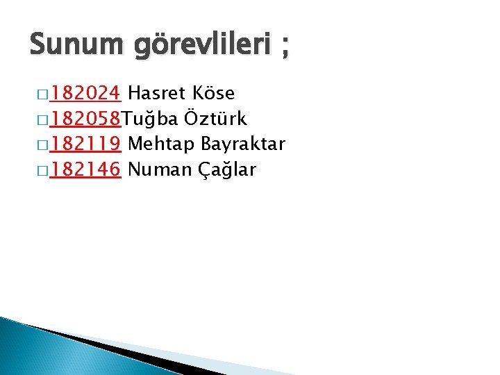 Sunum görevlileri ; � 182024 Hasret Köse � 182058 Tuğba Öztürk � 182119 Mehtap