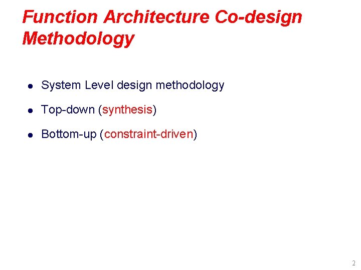 Function Architecture Co-design Methodology l System Level design methodology l Top-down (synthesis) l Bottom-up