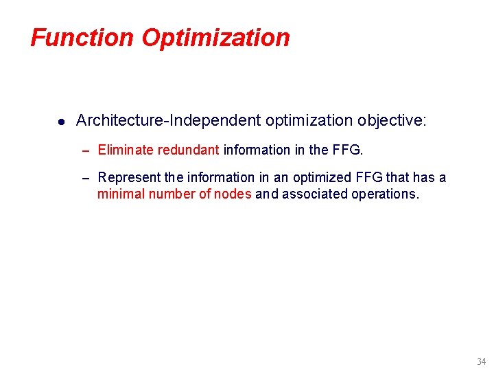 Function Optimization l Architecture-Independent optimization objective: – Eliminate redundant information in the FFG. –