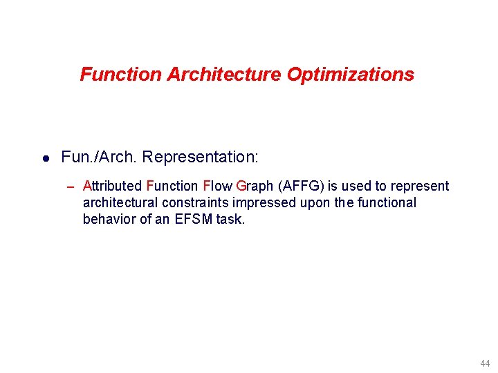 Function Architecture Optimizations l Fun. /Arch. Representation: – Attributed Function Flow Graph (AFFG) is