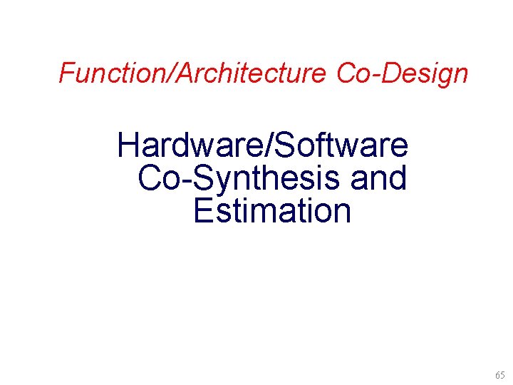 Function/Architecture Co-Design Hardware/Software Co-Synthesis and Estimation 65 
