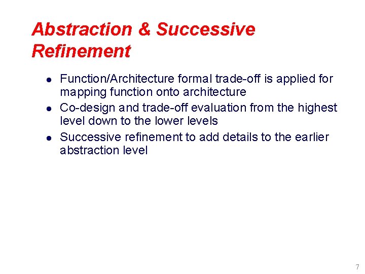 Abstraction & Successive Refinement l l l Function/Architecture formal trade-off is applied for mapping