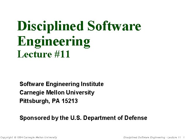 Disciplined Software Engineering Lecture #11 Software Engineering Institute Carnegie Mellon University Pittsburgh, PA 15213