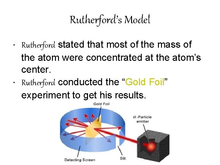 Rutherford’s Model • Rutherford stated that most of the mass of the atom were