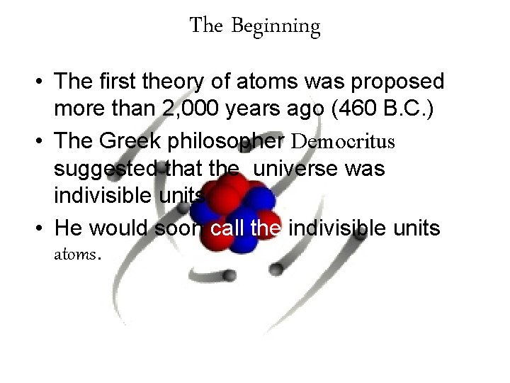 The Beginning • The first theory of atoms was proposed more than 2, 000