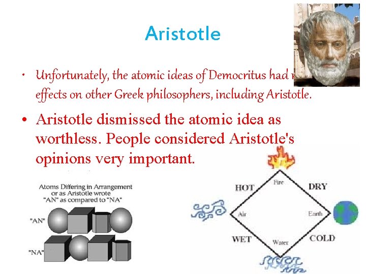 Aristotle • Unfortunately, the atomic ideas of Democritus had no lasting effects on other