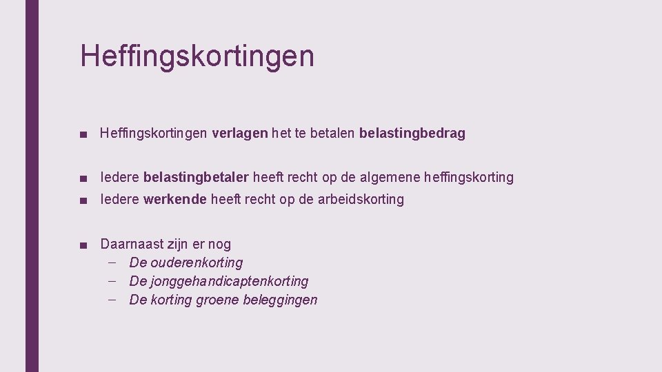 Heffingskortingen ■ Heffingskortingen verlagen het te betalen belastingbedrag ■ Iedere belastingbetaler heeft recht op