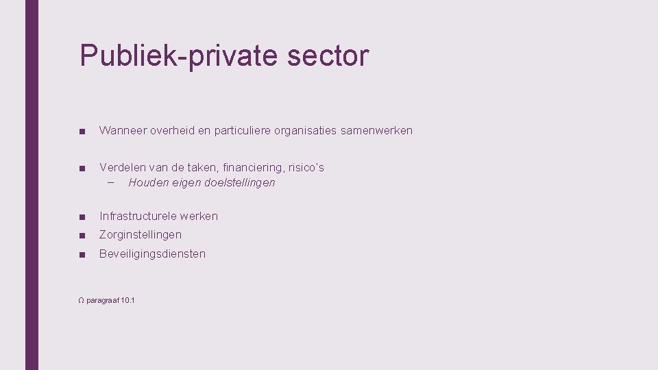 Publiek-private sector ■ Wanneer overheid en particuliere organisaties samenwerken ■ Verdelen van de taken,
