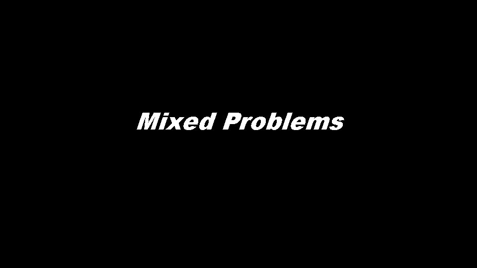 Mixed Problems 