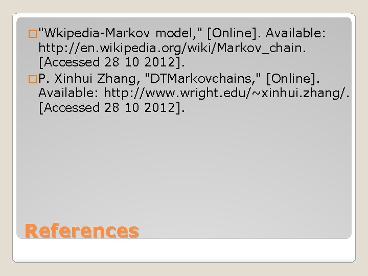 � "Wkipedia-Markov model, " [Online]. Available: http: //en. wikipedia. org/wiki/Markov_chain. [Accessed 28 10 2012].