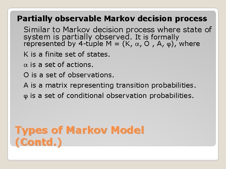 Partially observable Markov decision process Similar to Markov decision process where state of system