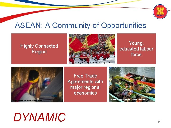 ASEAN: A Community of Opportunities Young, educated labour force Highly Connected Region Courtesy of