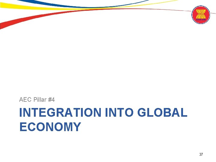 AEC Pillar #4 INTEGRATION INTO GLOBAL ECONOMY 37 