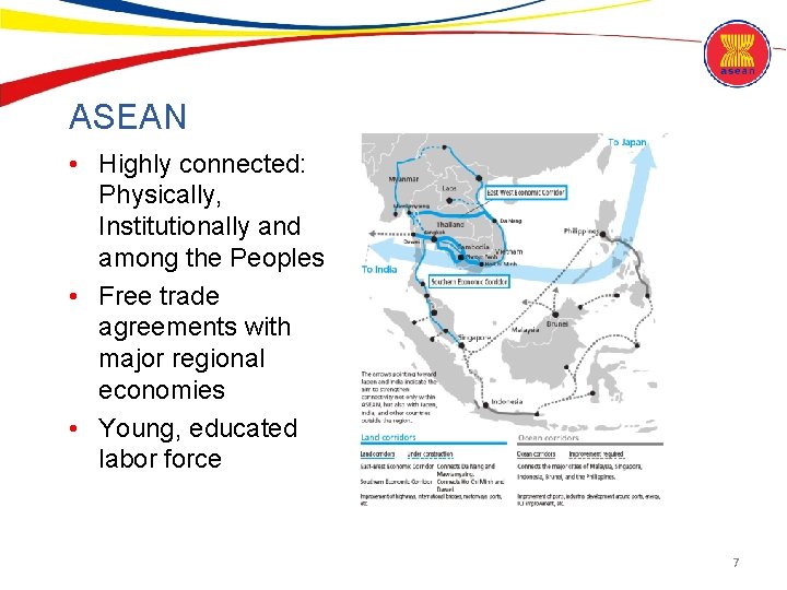 ASEAN • Highly connected: Physically, Institutionally and among the Peoples • Free trade agreements