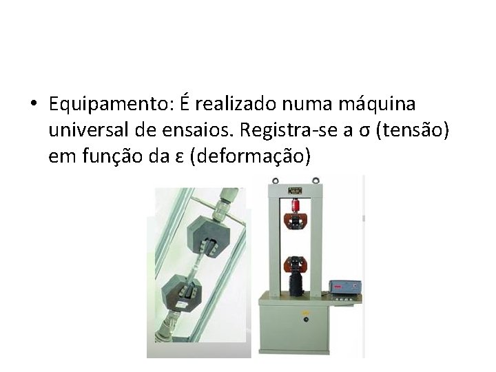  • Equipamento: É realizado numa máquina universal de ensaios. Registra-se a σ (tensão)