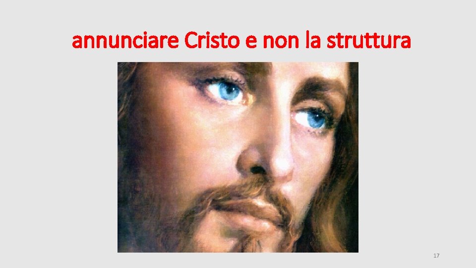 annunciare Cristo e non la struttura 17 