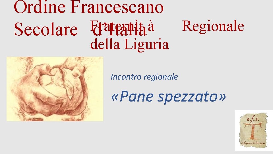 Ordine Francescano Fraternit à Regionale Secolare d’Italia della Liguria Incontro regionale «Pane spezzato» 31