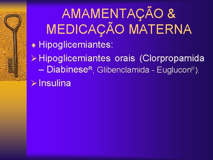AMAMENTAÇÃO & MEDICAÇÃO MATERNA ¨ Hipoglicemiantes: Ø Hipoglicemiantes orais (Clorpropamida – Diabinese. R, Glibenclamida